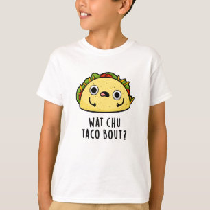 Wat Chu Taco Bout Funny Taco Pun  T-Shirt