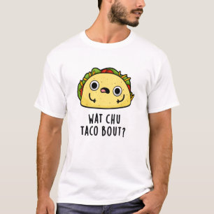 Wat Chu Taco Bout Funny Taco Pun  T-Shirt