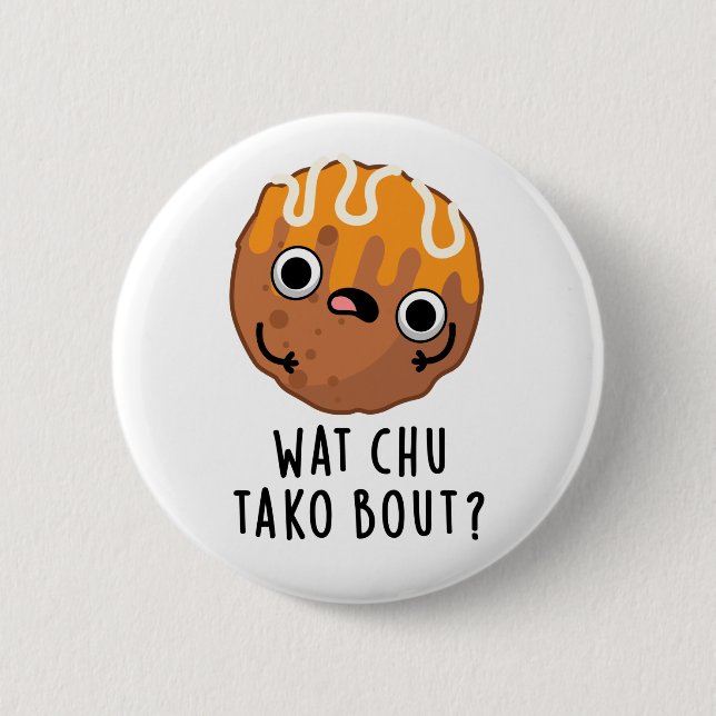 Wat Chu Tako Bout Funny Takoyaki Pun  6 Cm Round Badge (Front)