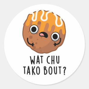 Wat Chu Tako Bout Funny Takoyaki Pun  Classic Round Sticker