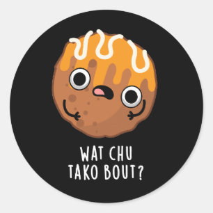 Wat Chu Tako Bout Funny Takoyaki Pun Dark BG Classic Round Sticker