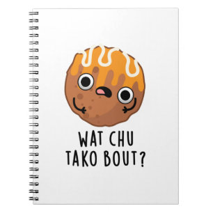 Wat Chu Tako Bout Funny Takoyaki Pun  Notebook