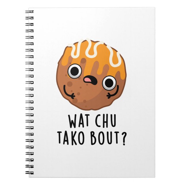 Wat Chu Tako Bout Funny Takoyaki Pun  Notebook (Front)