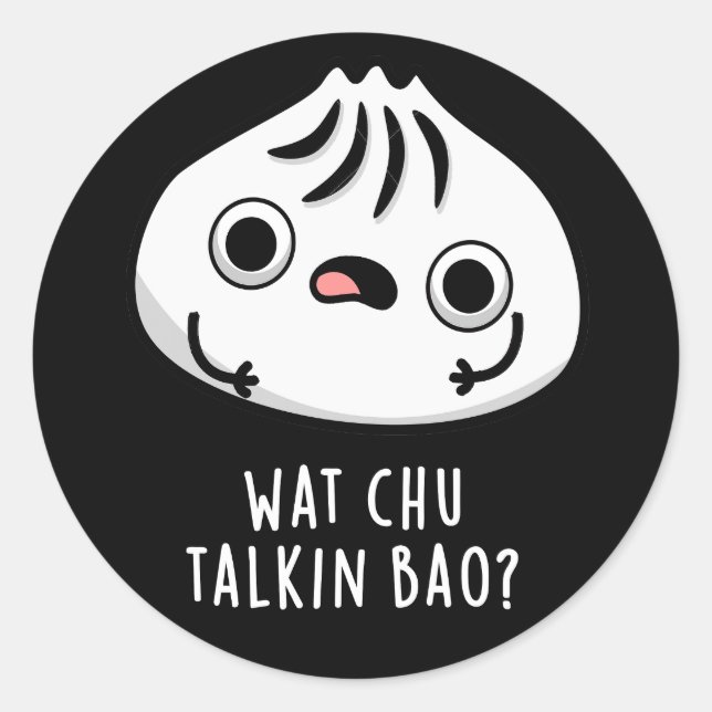 Wat Chu Talkin Bao Funny Dimsum Pun Dark BG Classic Round Sticker (Front)