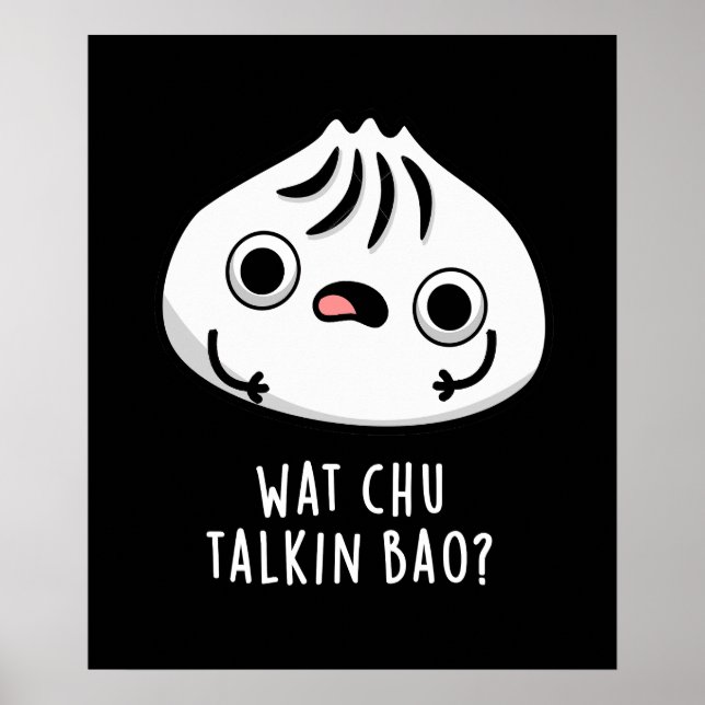 Wat Chu Talkin Bao Funny Dimsum Pun Dark BG Poster (Front)