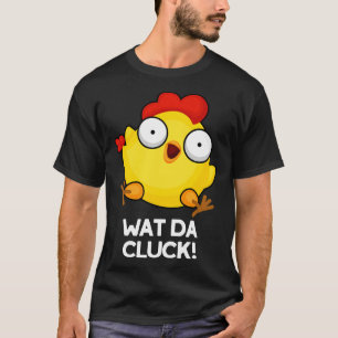 Wat Da Cluck Funny Chicken Pun 1 T-Shirt