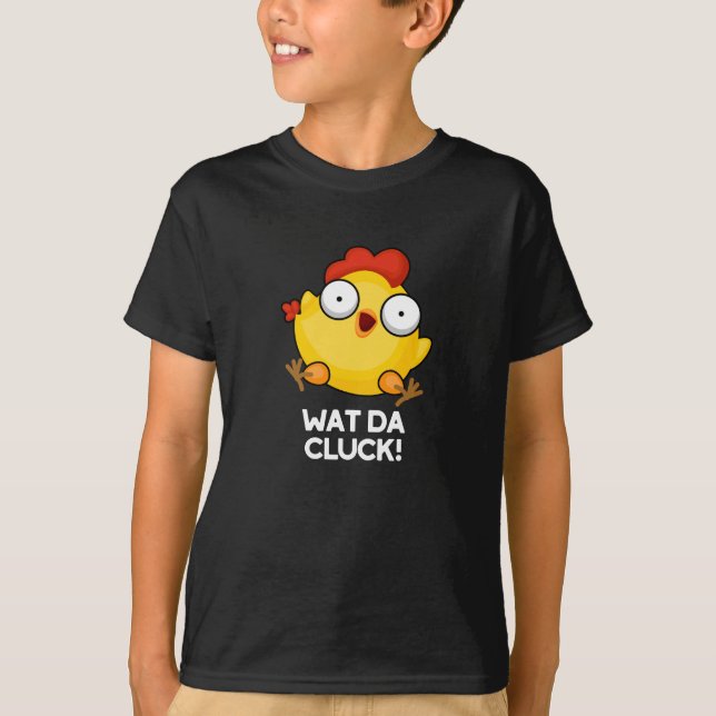 Wat Da Cluck Funny Chicken Pun Dark BG T-Shirt (Front)