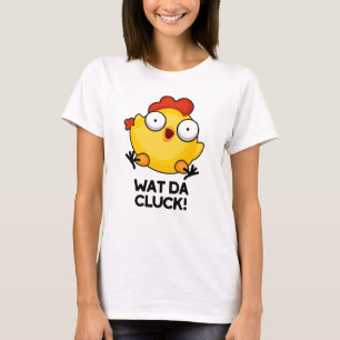Wat Da Cluck Funny Chicken Pun  T-Shirt