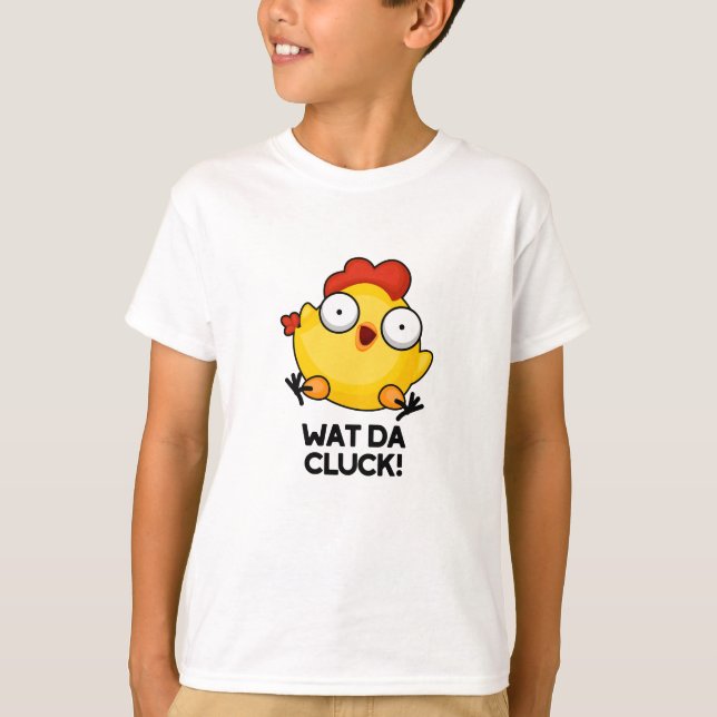 Wat Da Cluck Funny Chicken Pun  T-Shirt (Front)