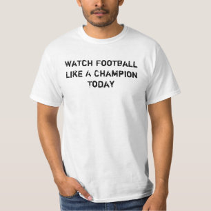 Watch Football Like A Champion Today T-Shirt