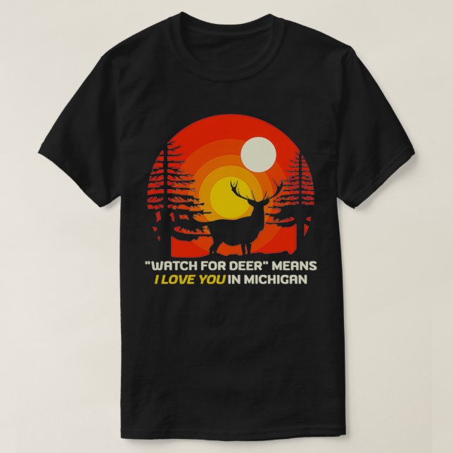 Watch For Deer Means I Love You In Michigan  Funny T-Shirt (Design Front)