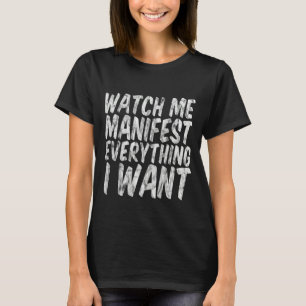 Watch Me Manifest Everything I Want T-Shirt