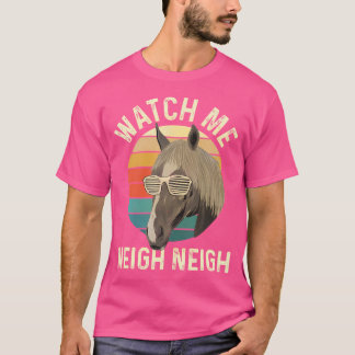 Watch Me Neigh Neigh - Horse Lover Equestrian Hors T-Shirt