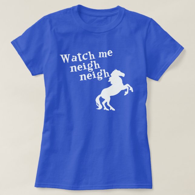 WATCH ME NEIGH NEIGH T-Shirt (Design Front)