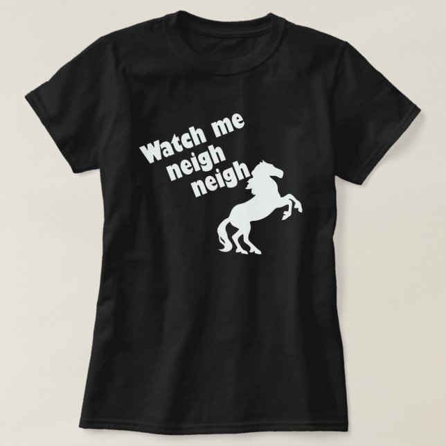 WATCH ME NEIGH NEIGH T-Shirt (Design Front)