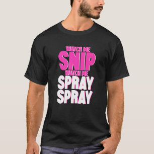 Watch Me Snip Watch Me Spray Spray       T-Shirt