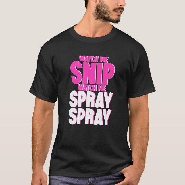 Watch Me Snip Watch Me Spray Spray       T-Shirt (Front)