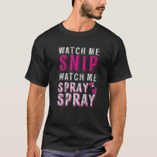 Watch Me Snip Watch Me Spray Spray T-Shirt