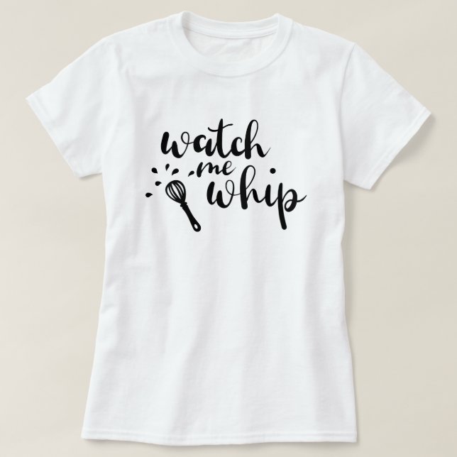 Watch Me Whip Custom T-Shirt (Design Front)