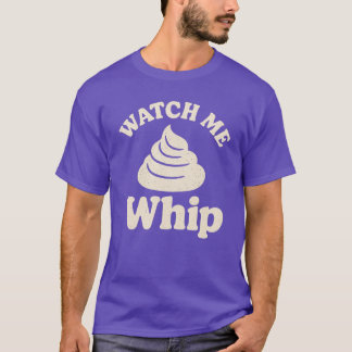 Watch Me Whip T-Shirt