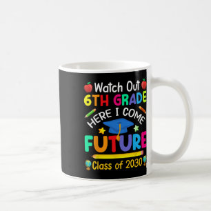 Watch Out 6th Grade Here I Come Future Cl Of 2030 Coffee Mug