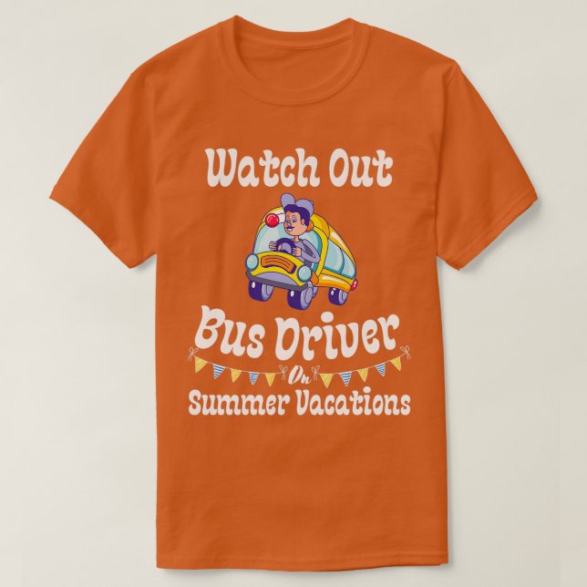 Watch Out Bus Driver On Summer Vacations T-Shirt (Design Front)