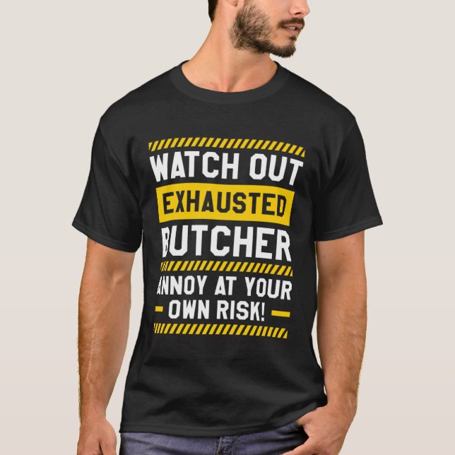 Watch Out Exhausted Butcher Annoy At Your Own Risk T-Shirt (Front)