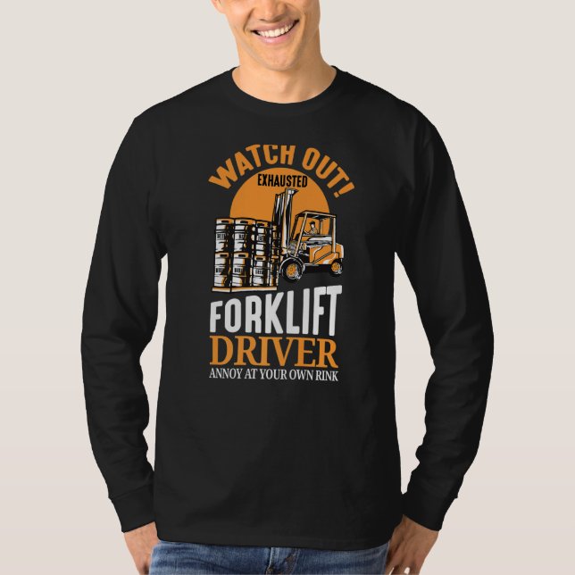 Watch Out Exhausted Forklift Driver Forklift Opera T-Shirt (Front)