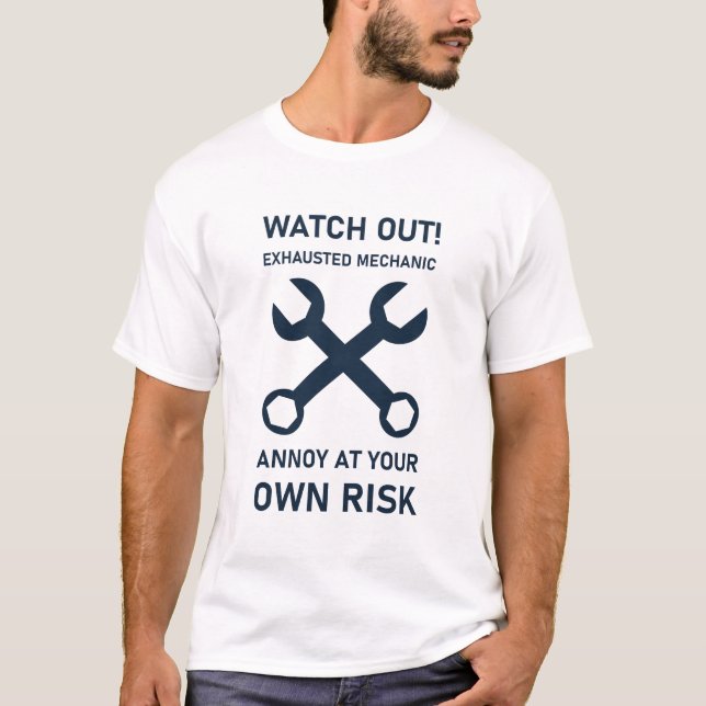 Watch Out! Exhausted Mechanic Annoy At Your Own  T-Shirt (Front)