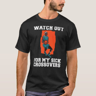 Watch Out For My Sick Crossovers Basketball T-Shirt