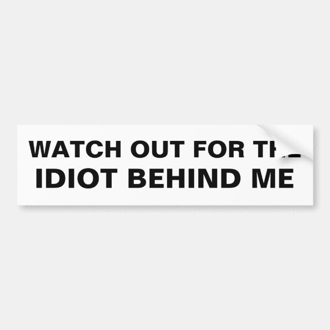 Watch out for the idiot behind me bumper sticker (Front)