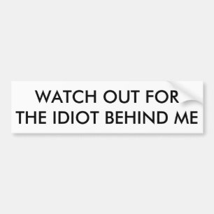 Watch Out For The Idiot Behind Me Bumper Sticker