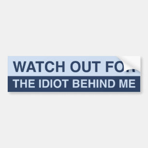 Watch Out For The Idiot Behind Me Bumper Sticker