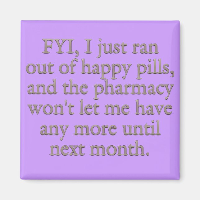 Watch out I just ran out of my monthly happy pills Magnet (Front)
