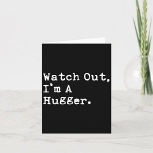 Watch Out Im A Hugger Funny Sarcastic Card