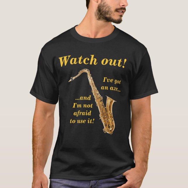 Watch out, I've got an axe... T-Shirt (Front)