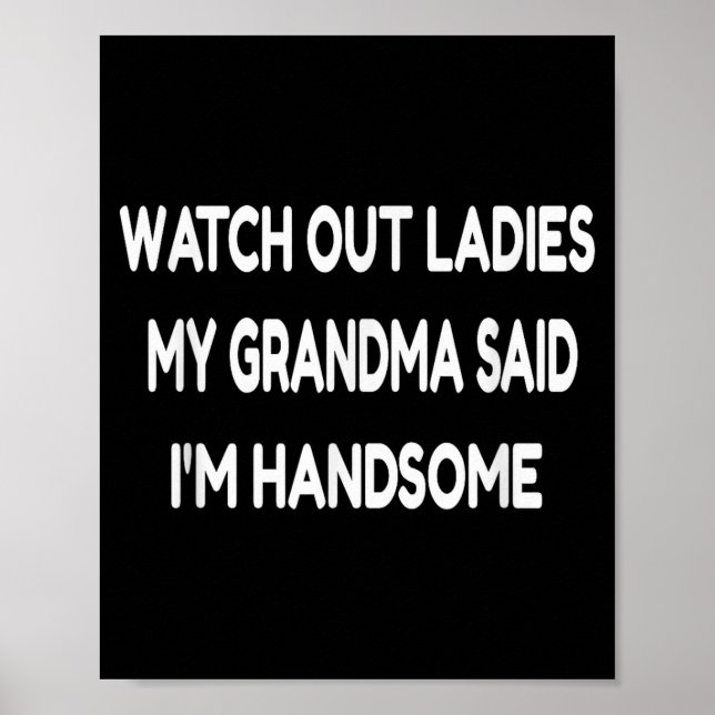 Watch Out Ladies My Grandma Said I'm Handsome Funn Poster (Front)