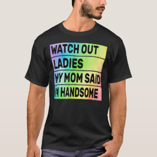 Watch Out Ladies My Mum Said I'm Handsome Funny Re T-Shirt