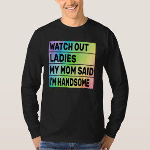 Watch Out Ladies My Mum Said I'm Handsome Funny Re T-Shirt