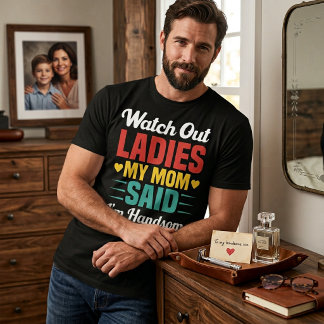 Watch Out Ladies, My Mum Said I'm Handsome | Funny T-Shirt