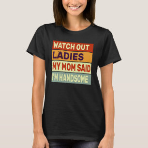 Watch Out Ladies My Mum Said I'm Handsome Funny Vi T-Shirt