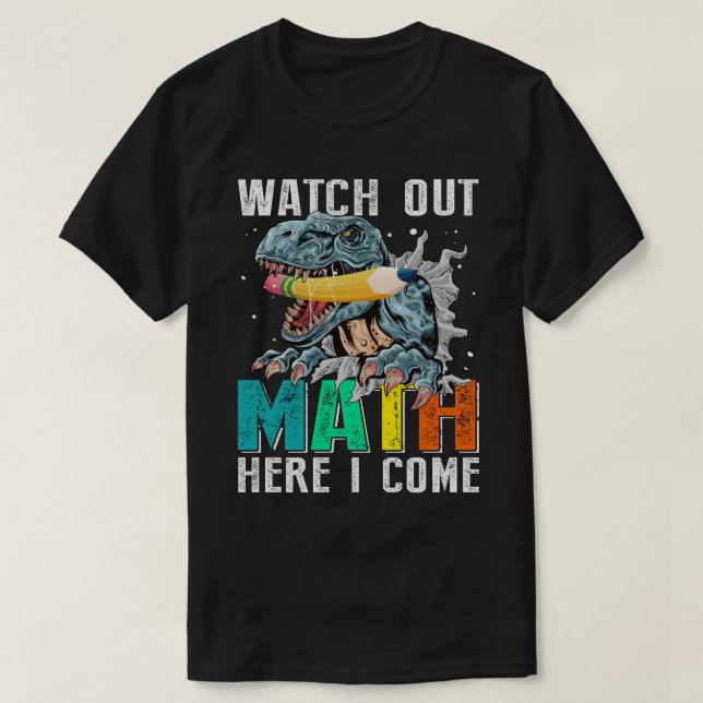 Watch Out MATH Here I Come Dinosaurs Back To SchoO T-Shirt (Design Front)