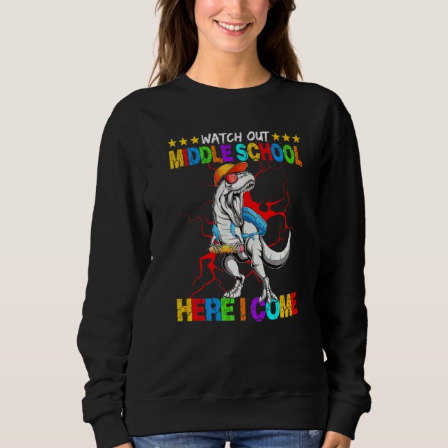 Watch Out Middle School Here I Come Dinosaur Back  Sweatshirt (Front)