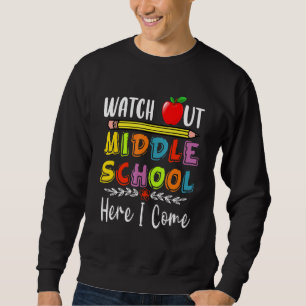Watch Out Middle School Here I Come Sweatshirt
