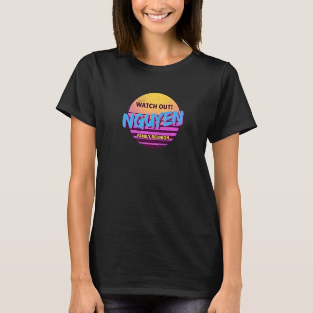 Watch Out Nguyen Family Reunion  Family Outfit Hum T-Shirt (Front)