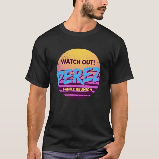 Watch Out Perez Family Reunion  Family Outfit Humo T-Shirt (Front)