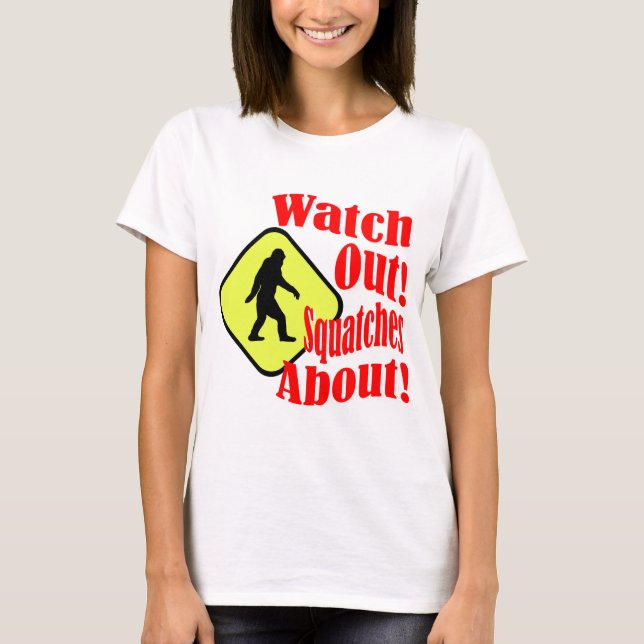 Watch out! Squatches about! T-Shirt (Front)
