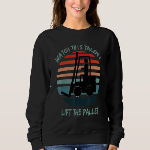 Watch this talent lift the pallet Forklift Warehou Sweatshirt