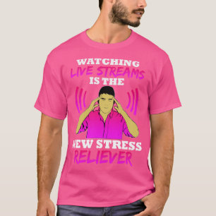 Watching Live Streams Is The New Stress Reliever T-Shirt