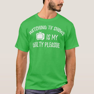 Watching TV Shows Is My Guilty Pleasure 1 T-Shirt